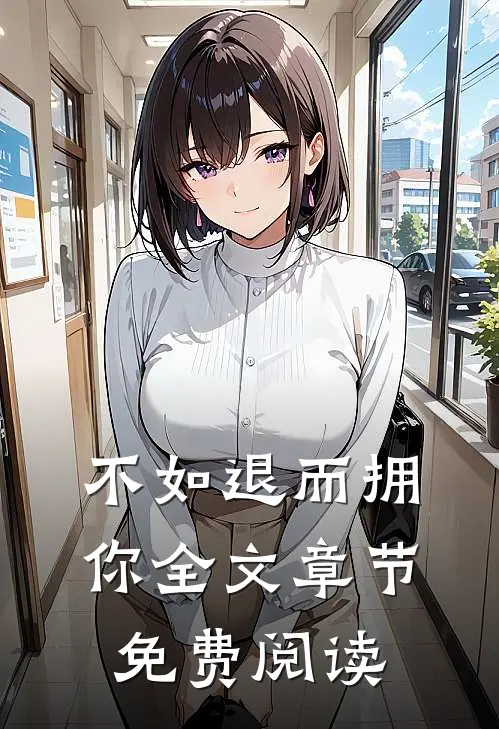 不如退而拥你全文章节免费阅读