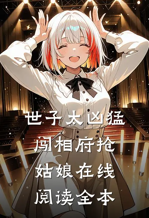 世子太凶猛闯相府抢姑娘在线阅读全本