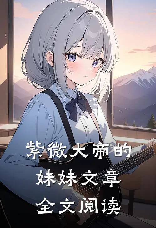 紫微大帝的妹妹文章全文阅读
