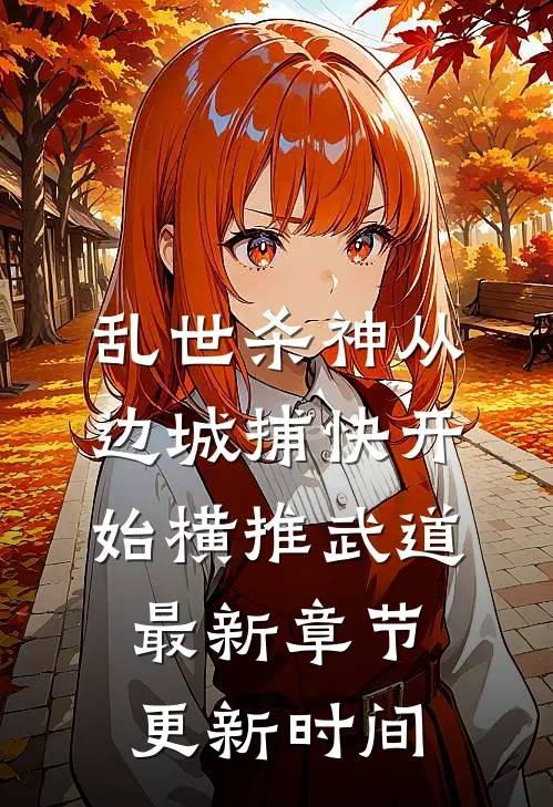 乱世杀神从边城捕快开始横推武道最新章节更新时间