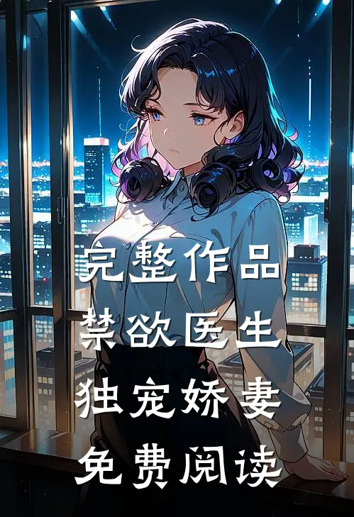 完整作品禁欲医生独宠娇妻免费阅读