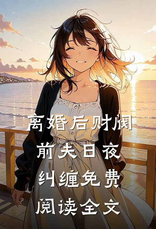 离婚后财阀前夫日夜纠缠免费阅读全文