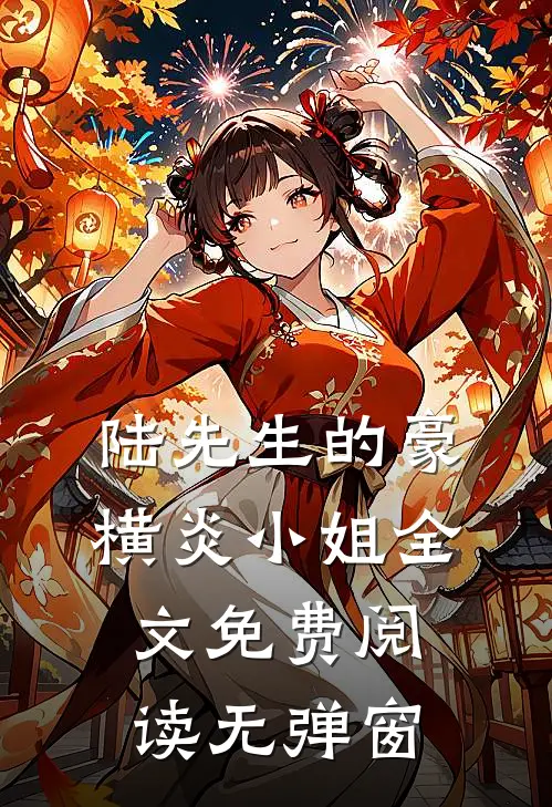 陆先生的豪横炎小姐全文免费阅读无弹窗