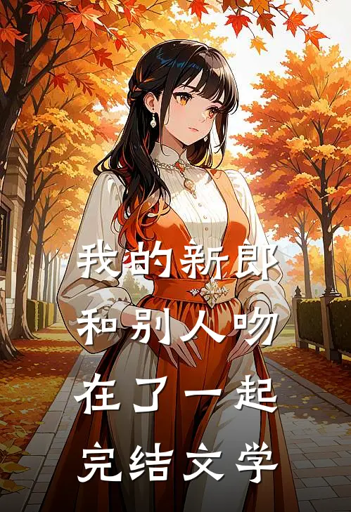 我的新郎和别人吻在了一起完结文学
