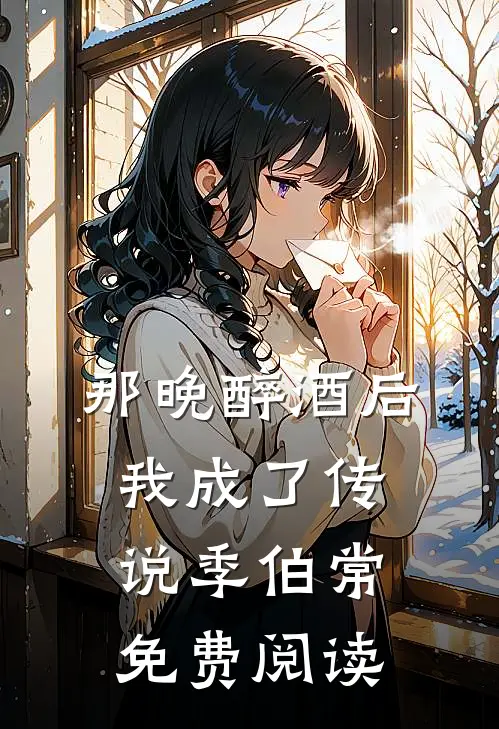 那晚醉酒后我成了传说季伯常免费阅读