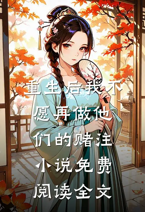 重生后我不愿再做他们的赌注小说免费阅读全文