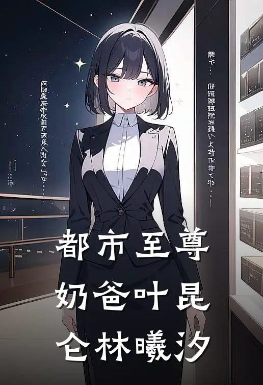 都市至尊奶爸叶昆仑林曦汐