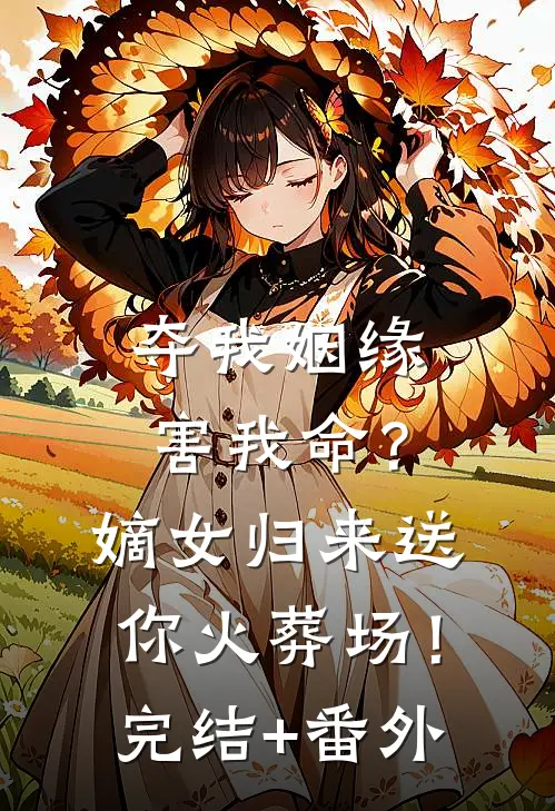 夺我姻缘害我命？嫡女归来送你火葬场！完结+番外