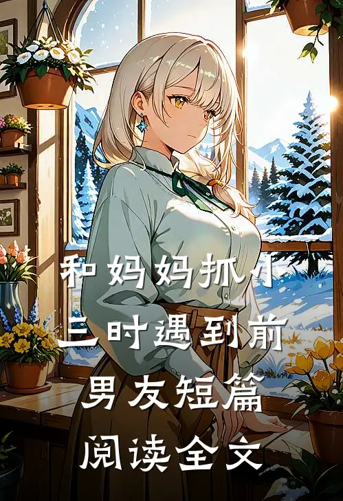 和妈妈抓小三时遇到前男友短篇阅读全文