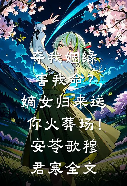 夺我姻缘害我命？嫡女归来送你火葬场！安苓歌穆君寒全文