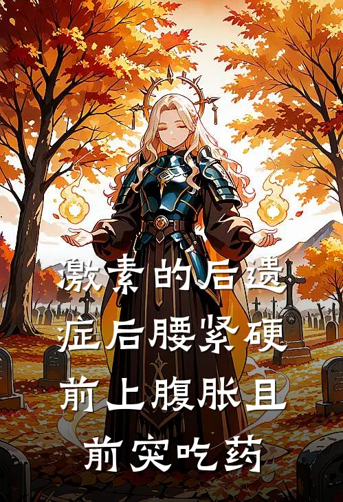 激素的后遗症后腰紧硬前上腹胀且前突吃药