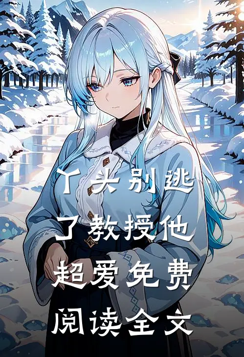 丫头别逃了教授他超爱免费阅读全文