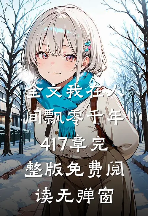 全文我在人间飘零千年417章完整版免费阅读无弹窗