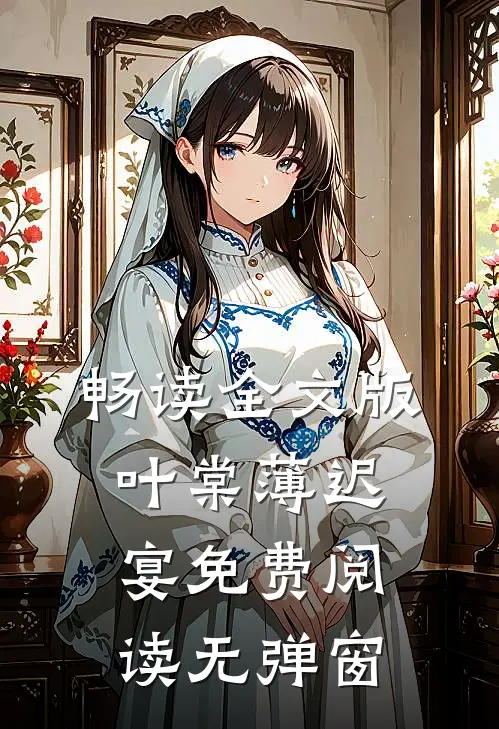畅读全文版叶棠薄迟宴免费阅读无弹窗