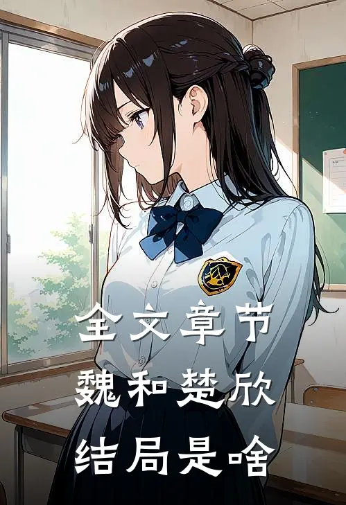 全文章节魏和楚欣结局是啥