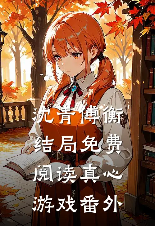 沈青傅衡结局免费阅读真心游戏番外