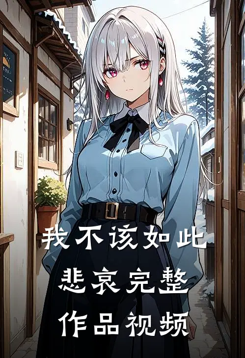 我不该如此悲哀完整作品视频