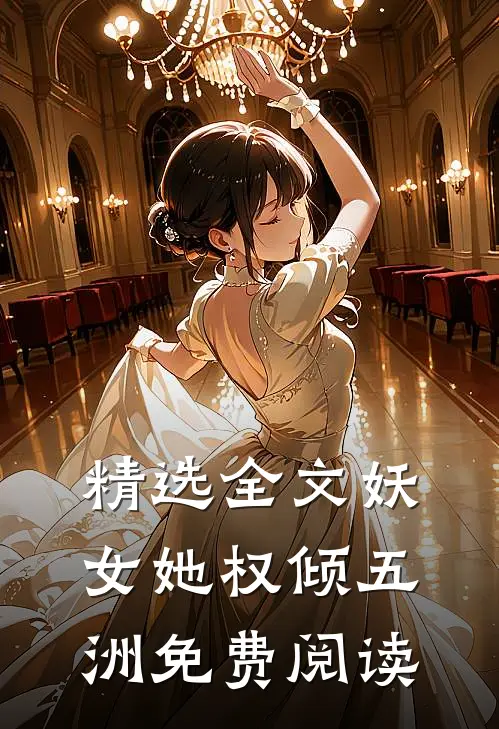 精选全文妖女她权倾五洲免费阅读