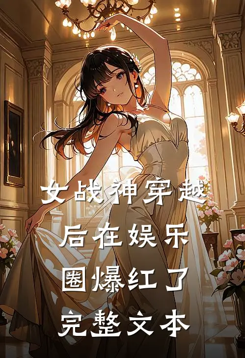 女战神穿越后在娱乐圈爆红了完整文本