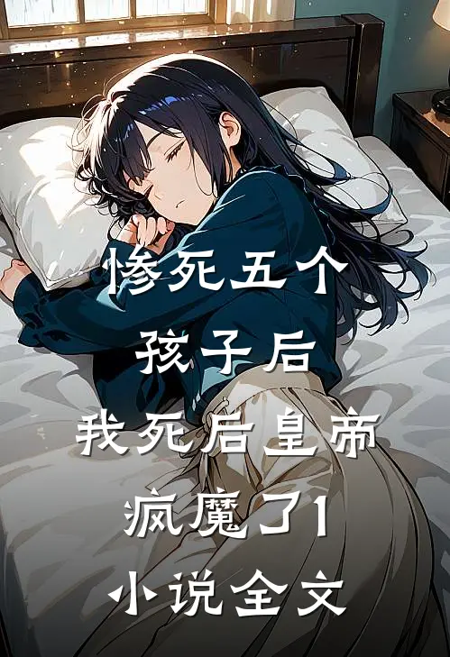 惨死五个孩子后，我死后皇帝疯魔了1小说全文