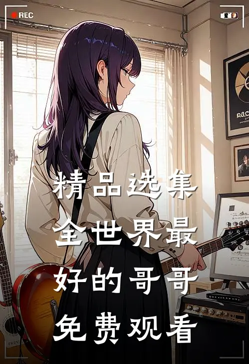 精品选集全世界最好的哥哥免费观看