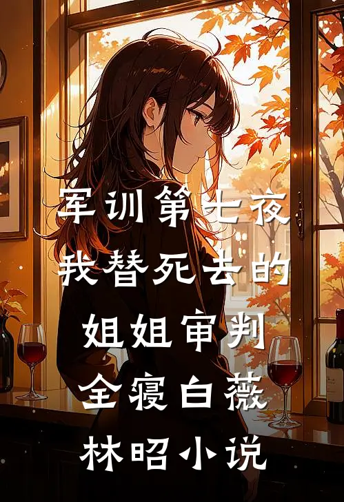 军训第七夜，我替死去的姐姐审判全寝白薇林昭小说