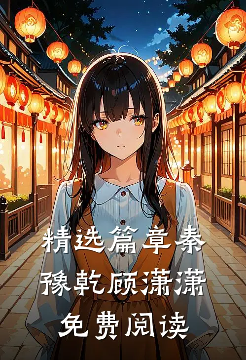 精选篇章秦豫乾顾潇潇免费阅读