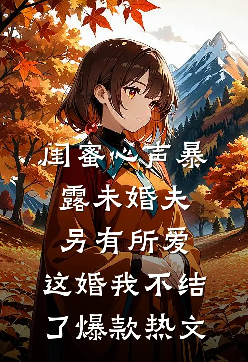 闺蜜心声暴露未婚夫另有所爱，这婚我不结了爆款热文