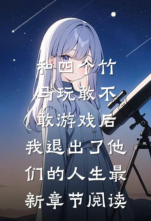 和四个竹马玩敢不敢游戏后，我退出了他们的人生最新章节阅读
