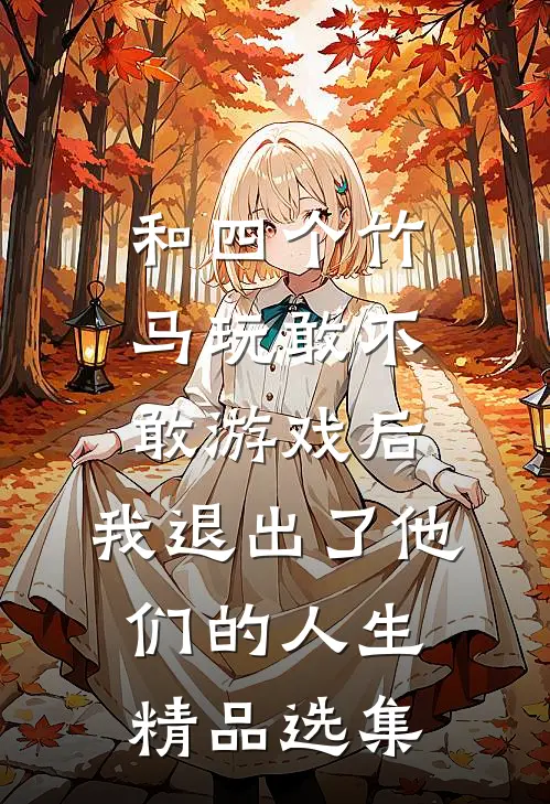 和四个竹马玩敢不敢游戏后，我退出了他们的人生精品选集