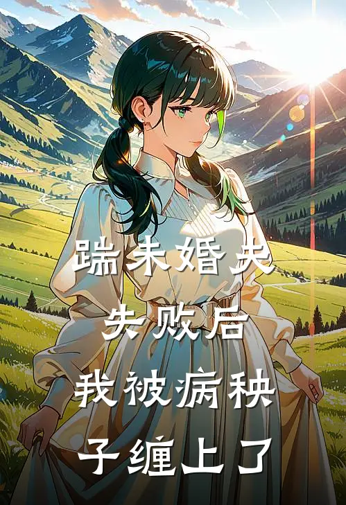 踹未婚夫失败后，我被病秧子缠上了