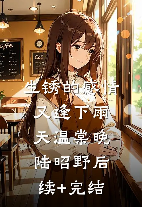 生锈的感情又逢下雨天温棠晚陆昭野后续+完结