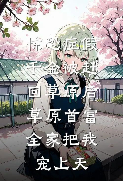 惊恐症假千金被赶回草原后，草原首富全家把我宠上天