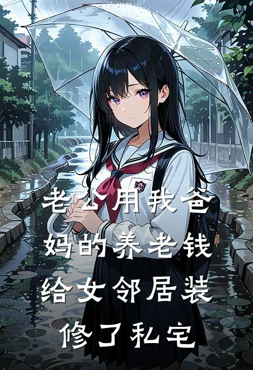 老公用我爸妈的养老钱，给女邻居装修了私宅