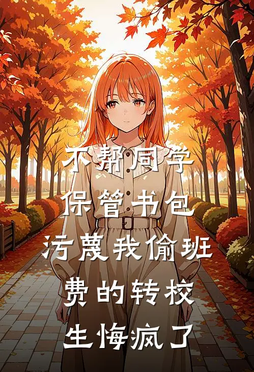 不帮同学保管书包,污蔑我偷班费的转校生悔疯了