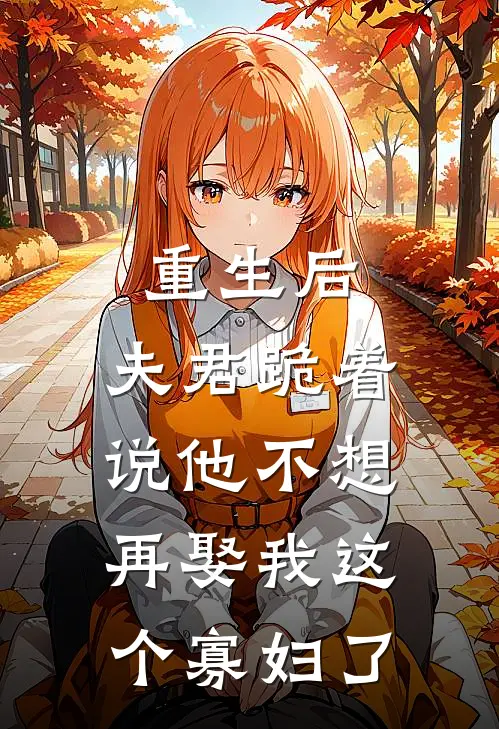 重生后，夫君跪着说他不想再娶我这个寡妇了
