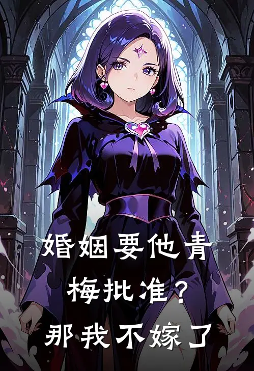 婚姻要他青梅批准？那我不嫁了