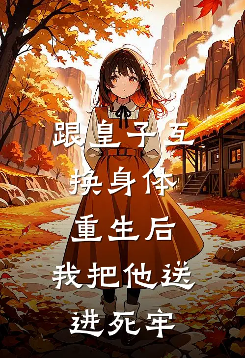 跟皇子互换身体，重生后，我把他送进死牢