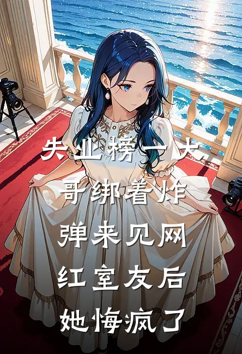 失业榜一大哥绑着炸弹来见网红室友后，她悔疯了