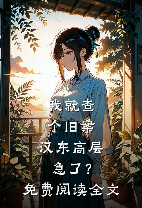 我就查个旧案，汉东高层急了？免费阅读全文