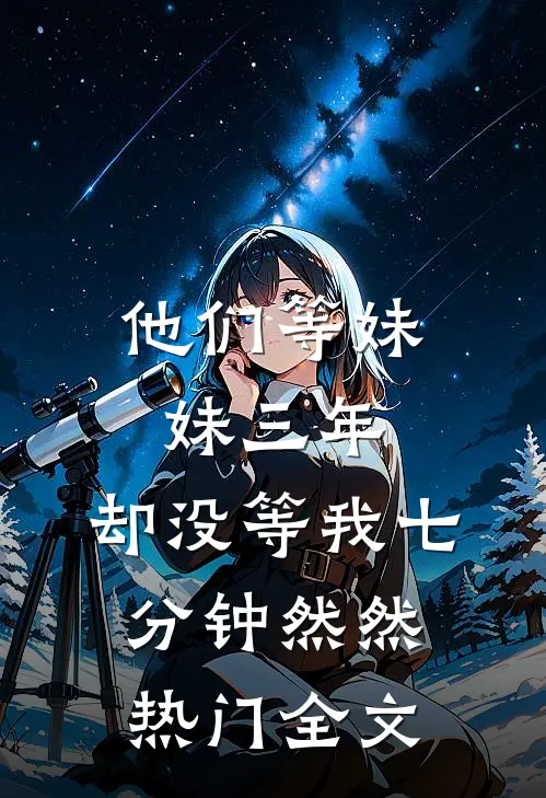 他们等妹妹三年，却没等我七分钟然然热门全文