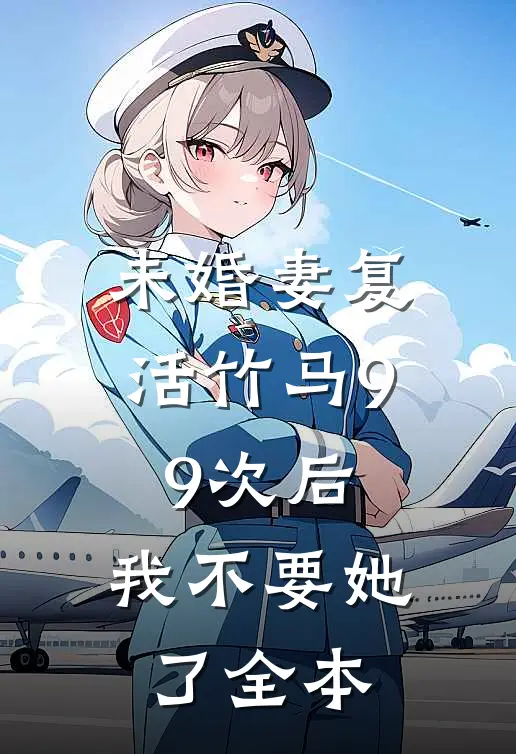 未婚妻复活竹马99次后，我不要她了全本