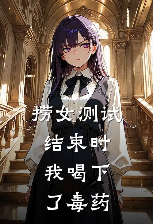 捞女测试结束时,我喝下了毒药全文