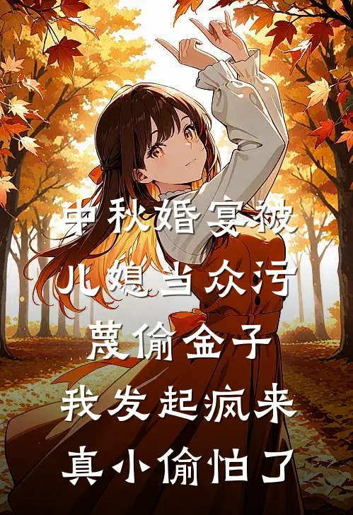 中秋婚宴被儿媳当众污蔑偷金子，我发起疯来真小偷怕了