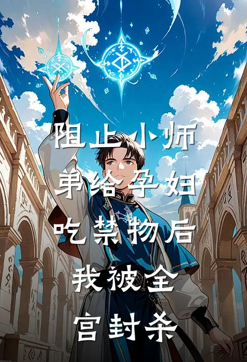 阻止小师弟给孕妇吃禁物后，我被全宫封杀