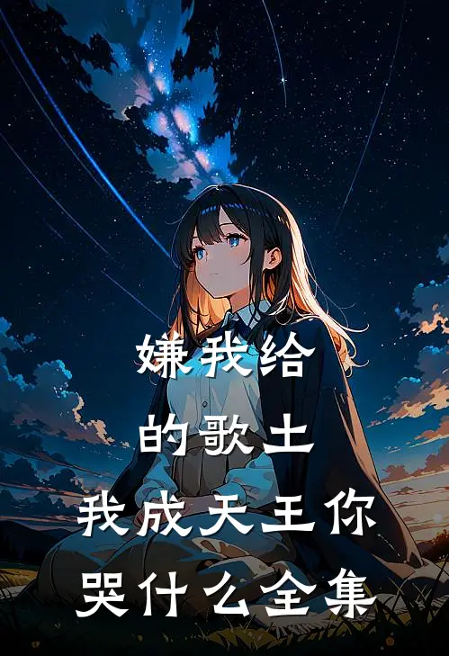 嫌我给的歌土，我成天王你哭什么全集