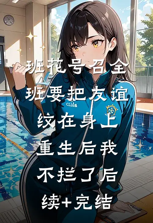 班花号召全班要把友谊纹在身上，重生后我不拦了后续+完结