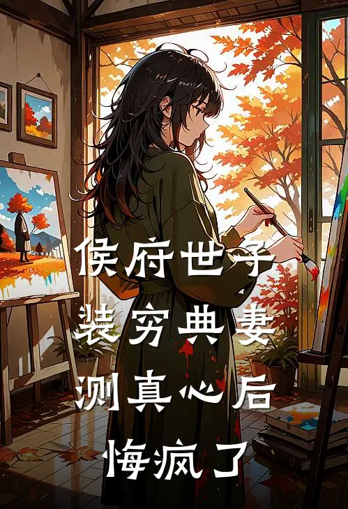 侯府世子装穷典妻测真心后，悔疯了