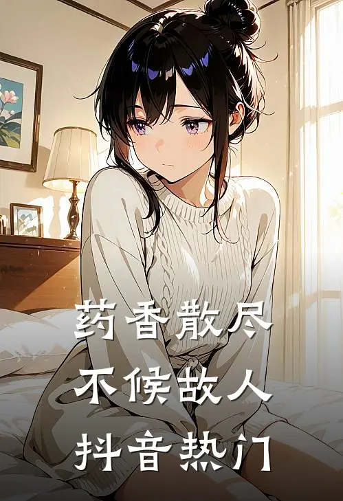 药香散尽，不候故人抖音热门
