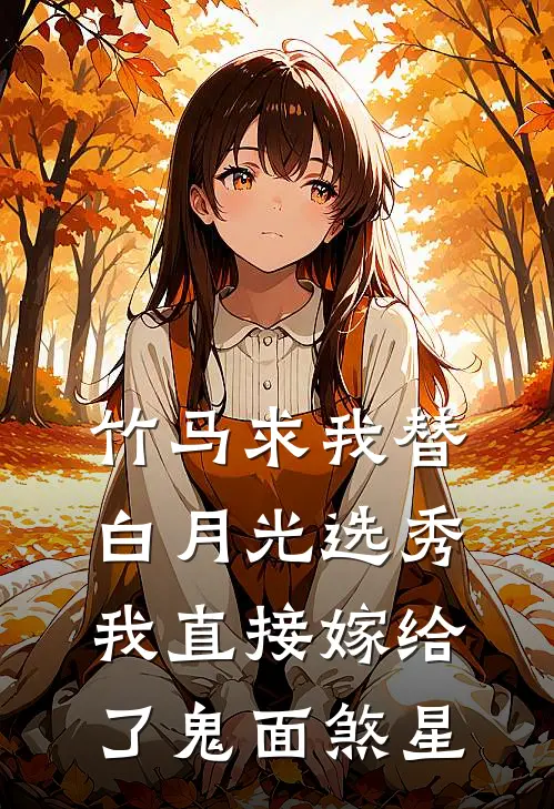 竹马求我替白月光选秀，我直接嫁给了鬼面煞星